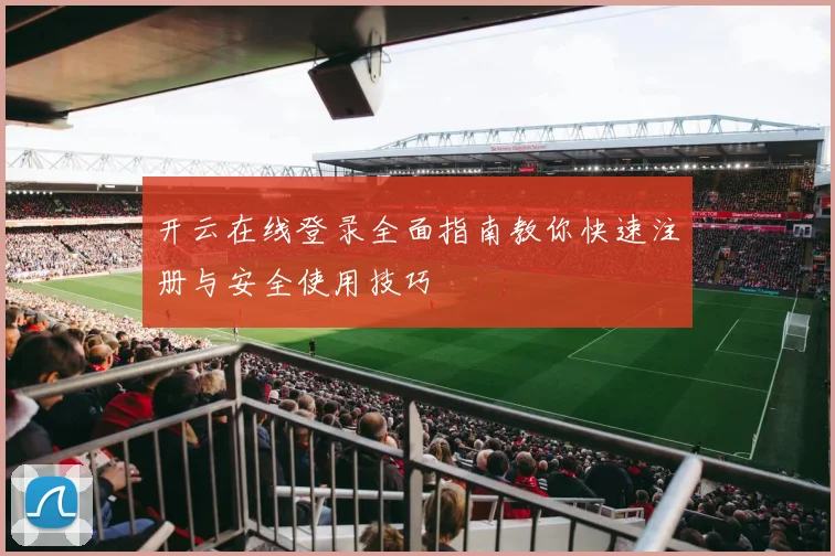 开云在线登录全面指南教你快速注册与安全使用技巧