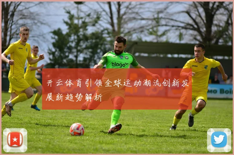 开云体育引领全球运动潮流创新发展新趋势解析